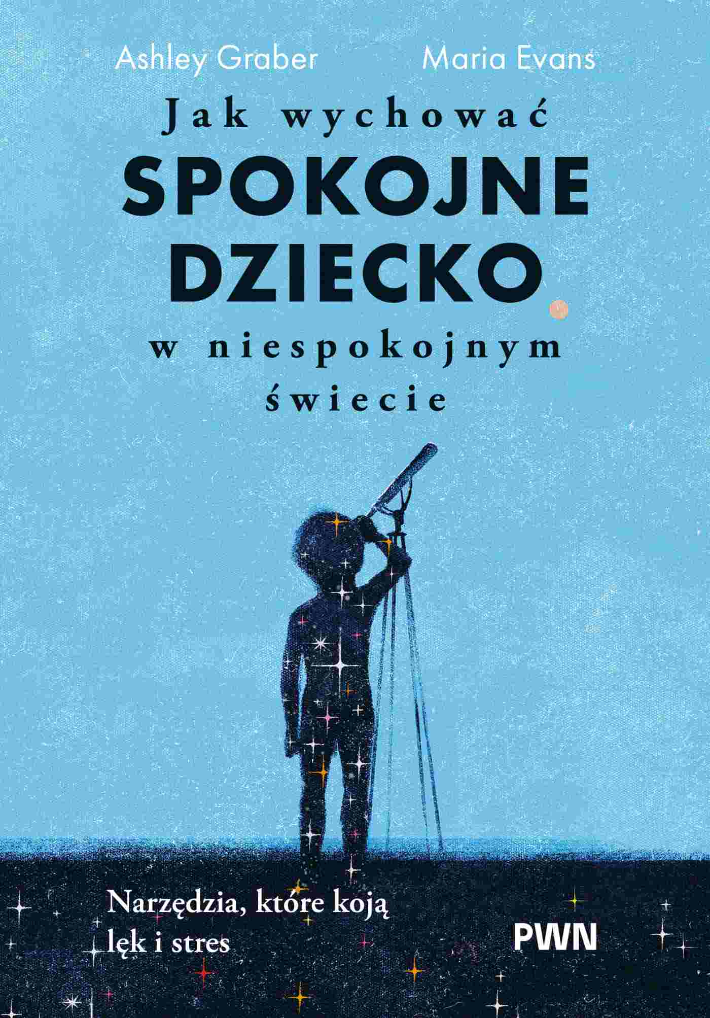 Jak wychować spokojne dziecko w niespokojnym świecie. Narzędzia, które koją lęk i stres - Książki