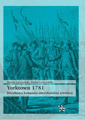 Yorktown 1781. Decydująca kampania amerykańskiej rewolucji - Książki