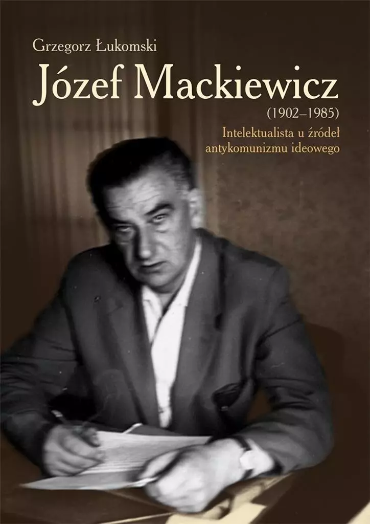 Józef Mackiewicz (1902-1985). Intelektualista u źródeł antykomunizmu ideowego - Książki