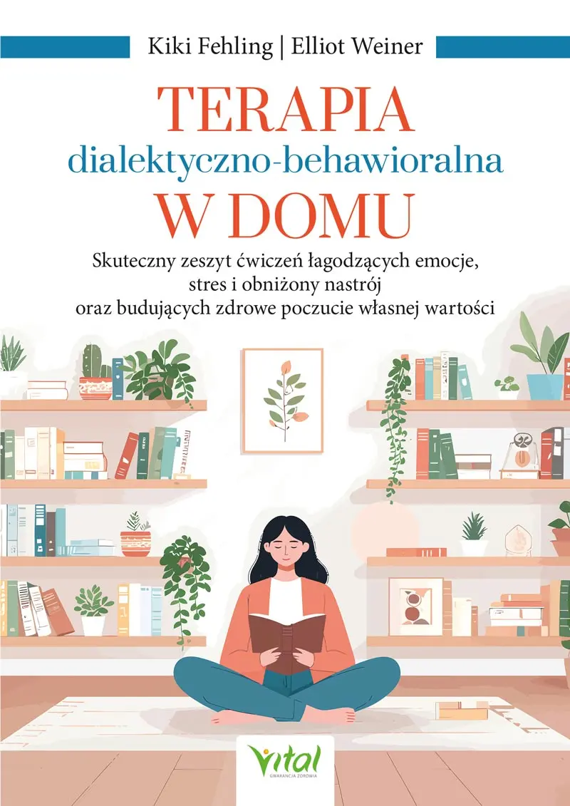Terapia dialektyczno-behawioralna w domu. Skuteczny zeszyt ćwiczeń łagodzących emocje, stres i obniżony nastrój oraz budujących zdrowe poczucie własnej wartości - Książki