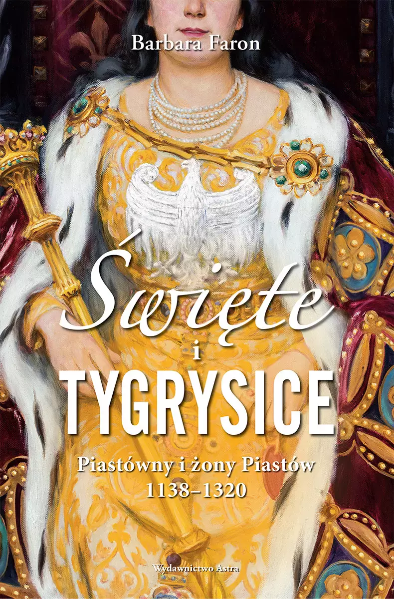 Święte i tygrysice. Piastówny i żony Piastów 1138-1320 wyd. 2023 - Książki