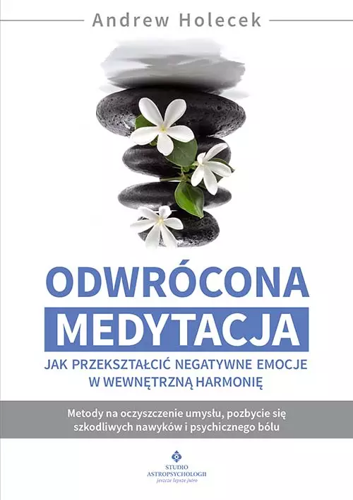 Odwrócona medytacja - jak przekształcić negatywne emocje w wewnętrzną harmonię. Metody na oczyszczenie umysłu, pozbycie się szkodliwych nawyków i psychicznego bólu - Książki