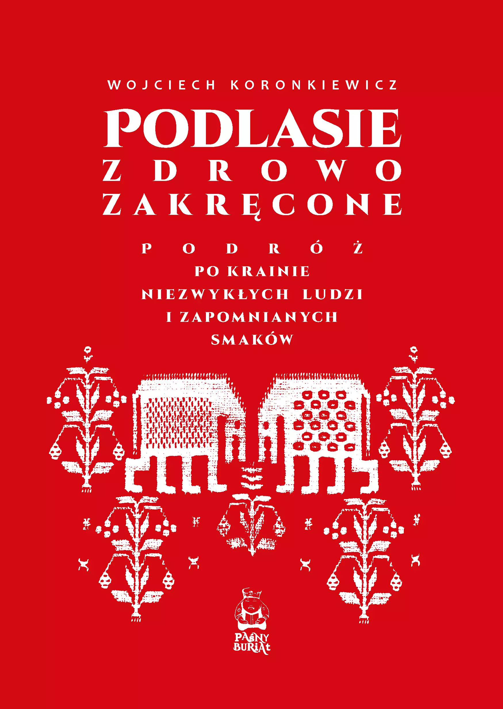 Podlasie zdrowo zakręcone. Podróż po krainie niezwykłych ludzi i zapomnianych smaków - Książki