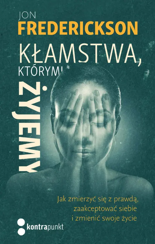 Kłamstwa, którymi żyjemy. Jak zmierzyć się z prawdą, zaakceptować siebie i zmienić swoje życie - Książki