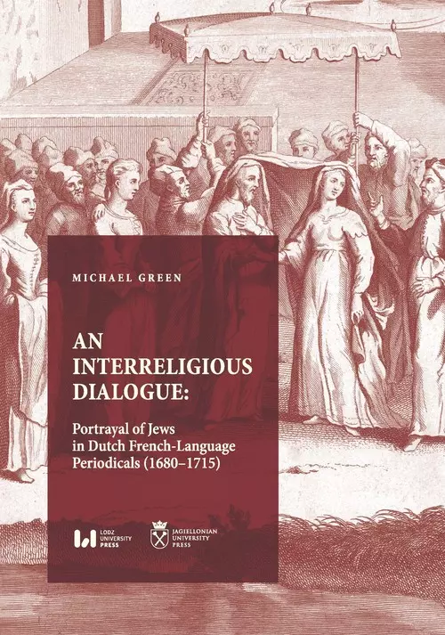 An Interreligious Dialogue: Portrayal of Jews in Dutch French-Language Periodicals (1680-1715) - Książki