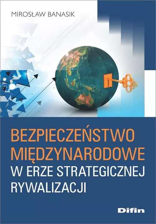 Bezpieczeństwo międzynarodowe w erze strategicznej rywalizacji - Książki