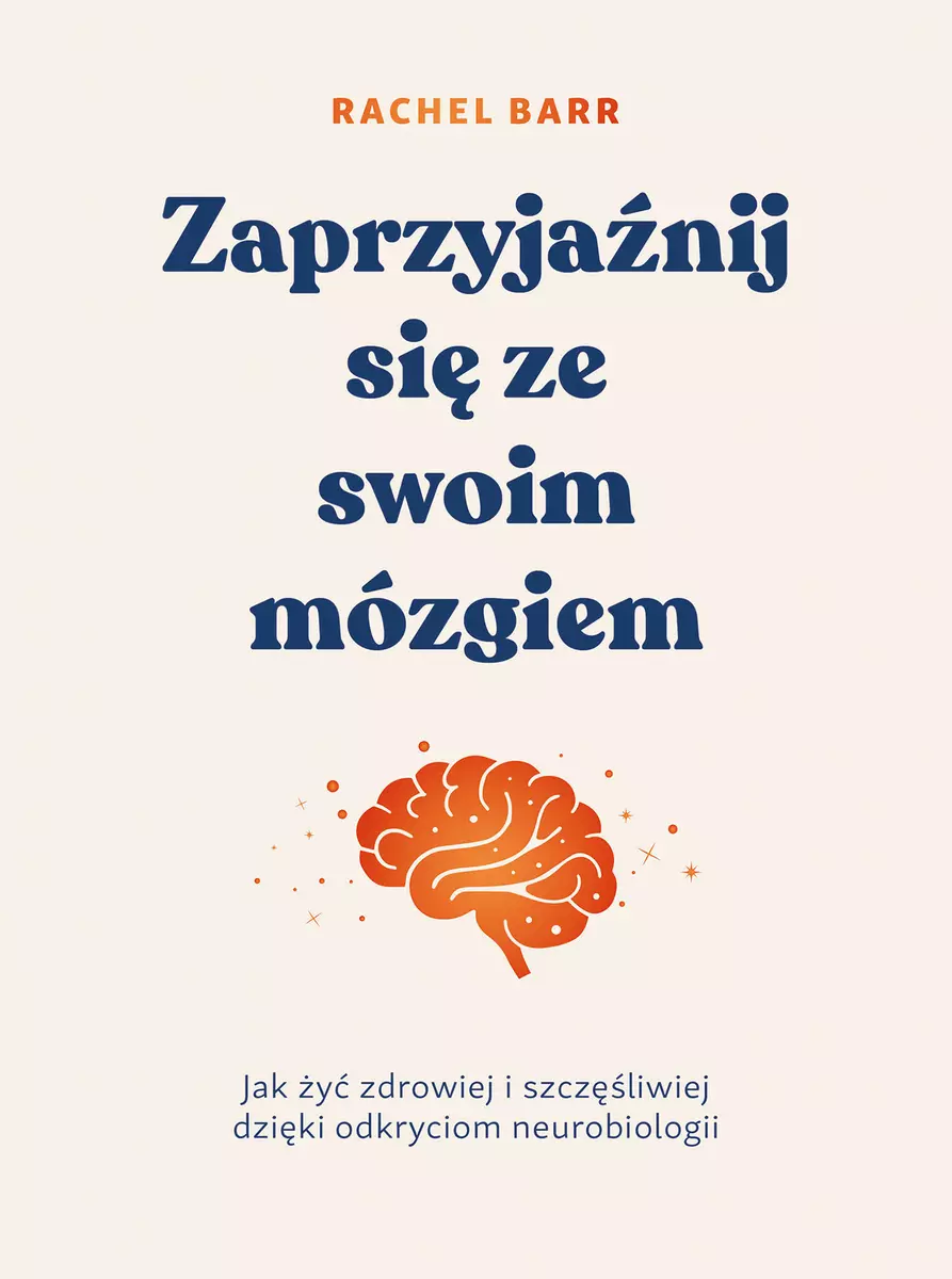 Zaprzyjaźnij się ze swoim mózgiem. Jak żyć zdrowiej i szczęśliwiej dzięki odkryciom neurobiologii - Książki