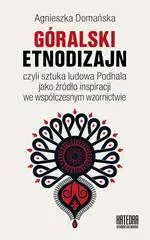 Góralski Etnodizajn czyli sztuka ludowa Podhala jako źródło inspiracji we współczesnym wzornictwie - Książki