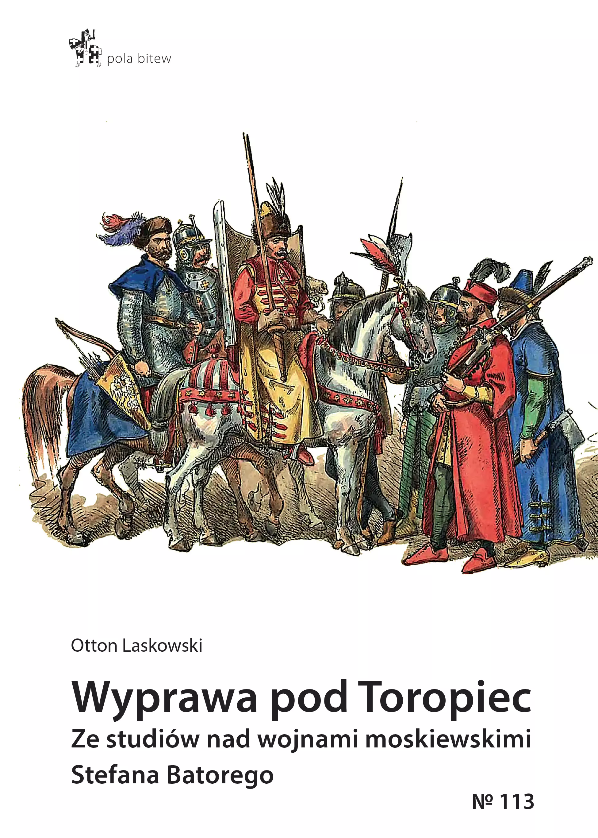 Wyprawa pod Toropiec. Ze studiów nad wojnami moskiewskimi Stefana Batorego - Książki