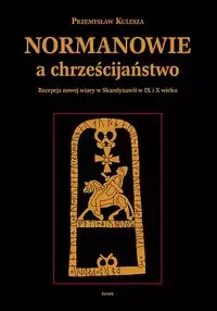 Normanowie a chrześcijaństwo. Recepcja nowej wiary w Skandynawii w IX i X w. - Książki