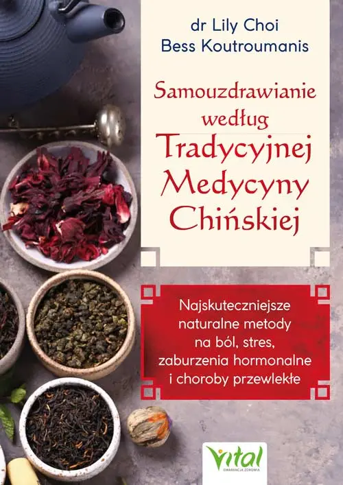 Samouzdrawianie według Tradycyjnej Medycyny Chińskiej. Najskuteczniejsze naturalne metody na ból, stres, zaburzenia hormonalne i choroby przewlekłe - Książki