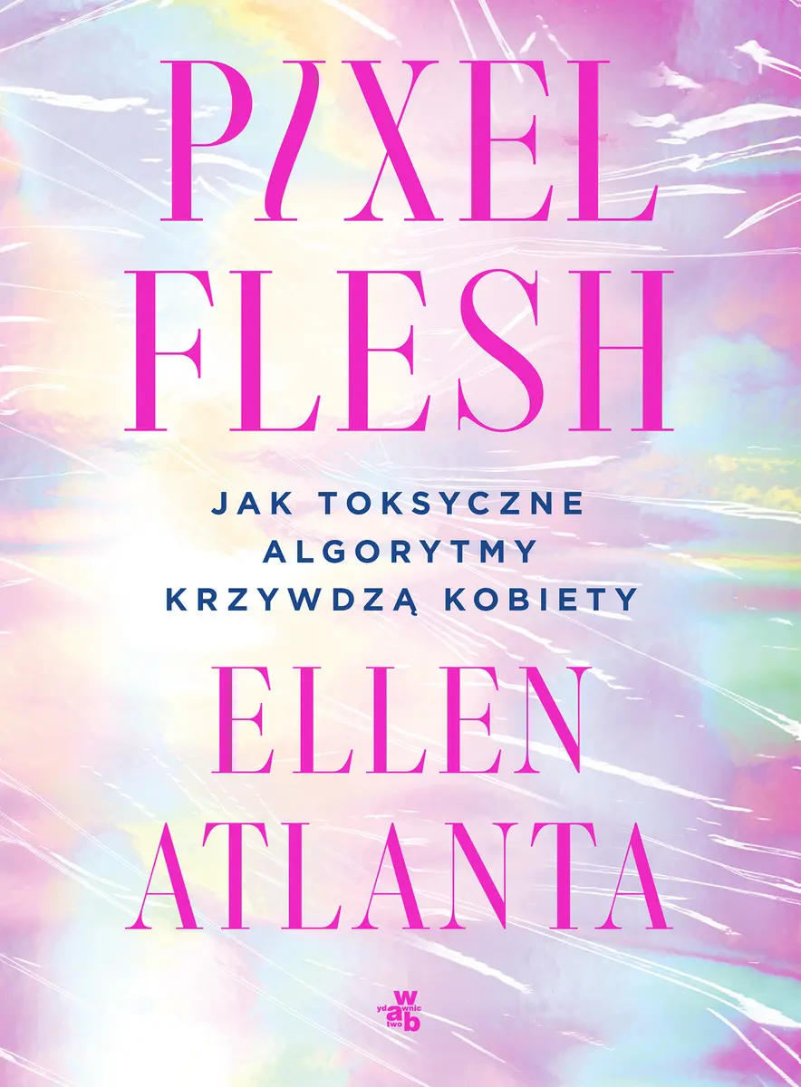 Pixel Flesh. Jak toksyczne algorytmy krzywdzą kobiety - Książki