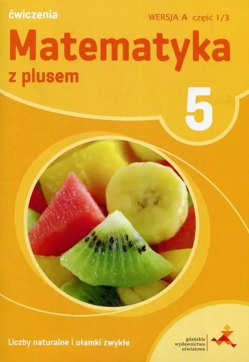 Matematyka z plusem. Liczby naturalne i ułamki zwykłe. Zeszyt ćwiczeń do szkoły podstawowej. Klasa 5. Wersja A, część 1/3 - Książki