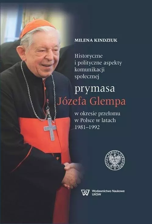 Historyczne i polityczne aspekty komunikacji społecznej prymasa Józefa Glempa w okresie przełomu w Polsce w latach 1981-1992 - Książki