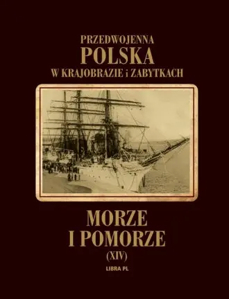 Morze i Pomorze. Przedwojenna Polska w krajobrazie i zabytkach - Książki