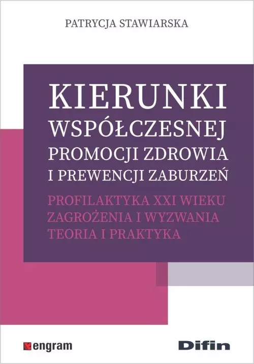 Kierunki współczesnej promocji zdrowia i prewencji zaburzeń. Profilaktyka XXI wieku. Zagrożenia i wyzwania. Teoria i praktyka - Książki