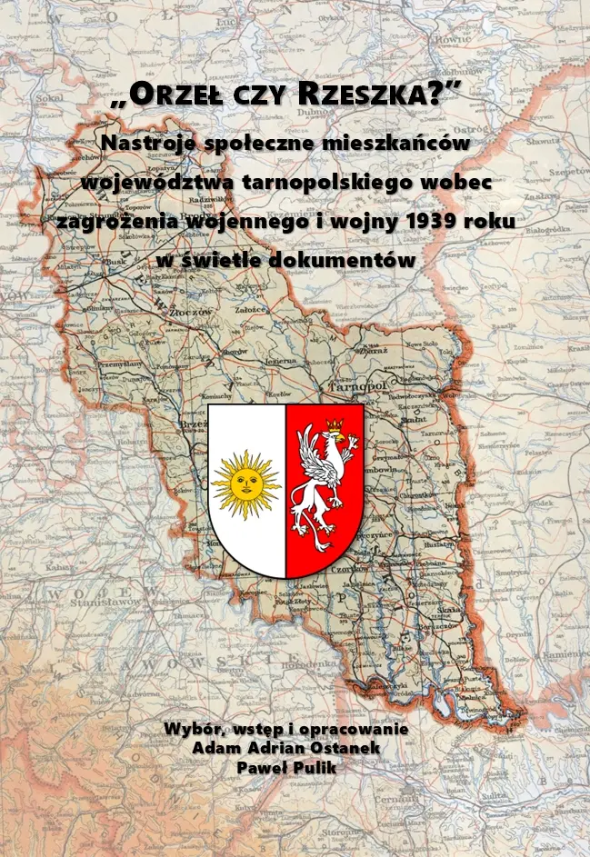 Orzeł czy Rzeszka? Nastroje społeczne mieszkańców województwa tarnopolskiego wobec zagrożenia wojennego i wojny 1939 roku w świetle dokumentów - Książki