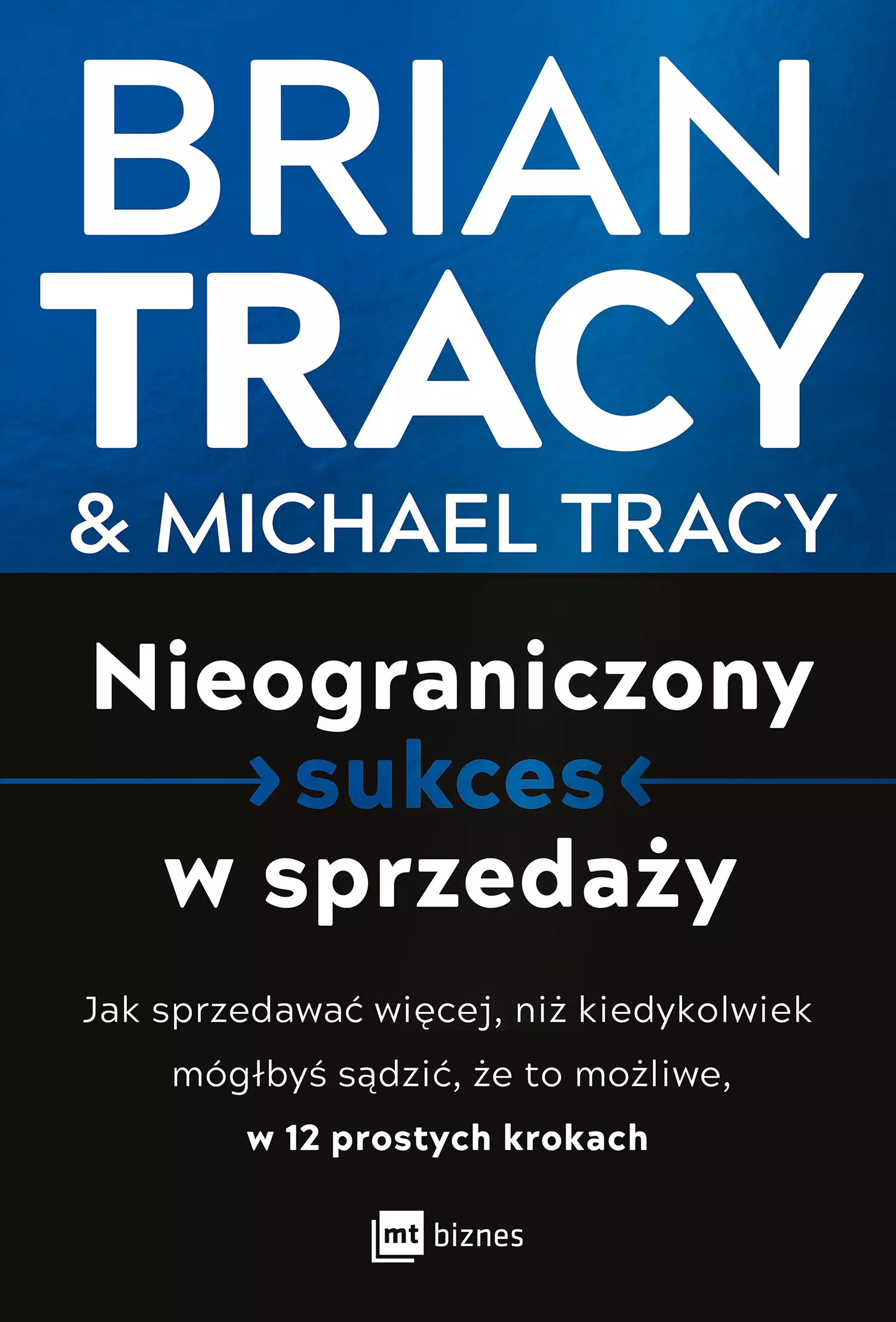 Nieograniczony sukces w sprzedaży. Jak sprzedawać więcej, niż kiedykolwiek mógłbyś sądzić, że to możliwe, w 12 prostych krokach - Książki