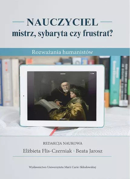 Nauczyciel - mistrz, sybaryta czy frustrat? Rozważania humanistów - Książki