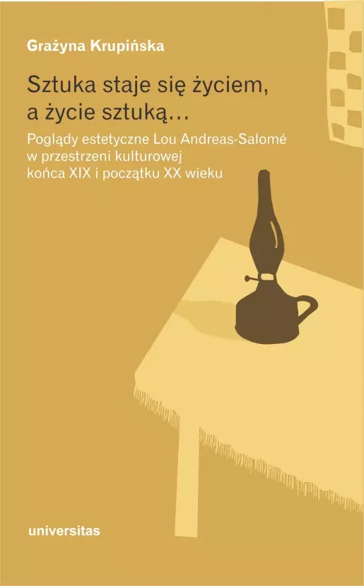 Sztuka staje się życiem, a życie sztuką… Poglądy estetyczne Lou Andreas-Salomé w przestrzeni kulturowej końca XIX i początku XX wieku - Książki