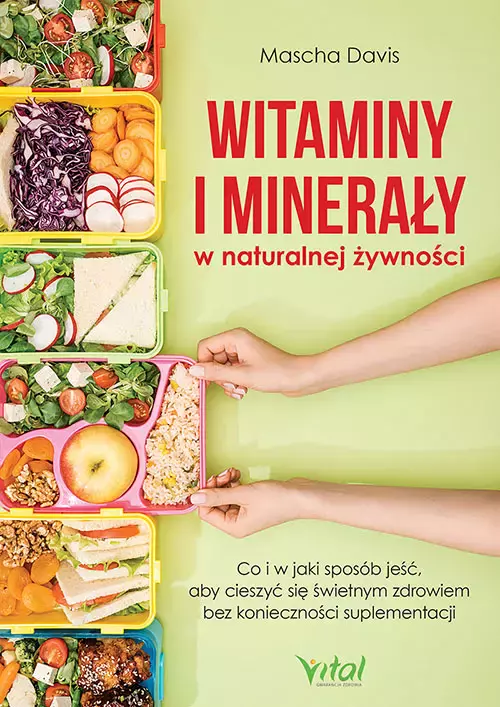 Witaminy i minerały w naturalnej żywności. Co i w jaki sposób jeść, aby cieszyć się świetnym zdrowiem bez konieczności suplementacji - Książki