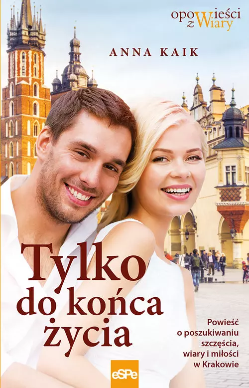 Tylko do końca życia. Powieść o poszukiwaniu szczęścia, wiary i miłości w Krakowie - Książki