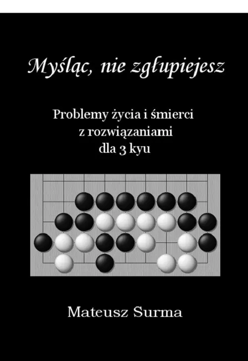 Myśląc, nie zgłupiejesz. Problemy życia i śmierci z rozwiązaniami dla 3 kyu - Książki