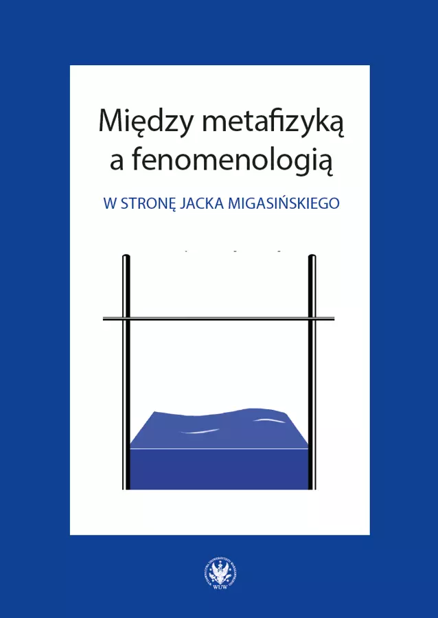 Między metafizyką a fenomenologią. W stronę Jacka Migasińskiego - Książki