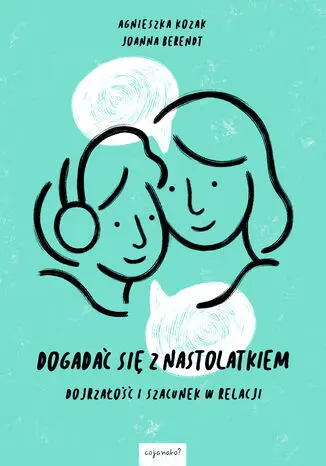 Dogadać się z nastolatkiem. Dojrzałość i szacunek w relacji - Książki