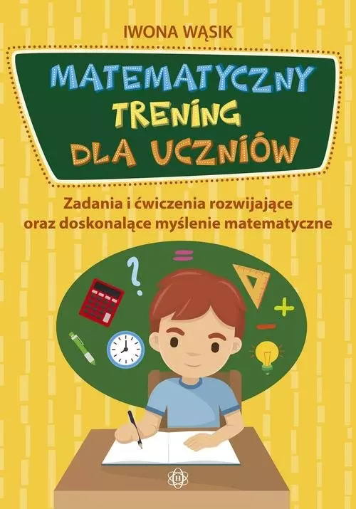 Matematyczny trening dla uczniów. Zadania i ćwiczenia rozwijające oraz doskonalące myślenie matematyczne - Książki