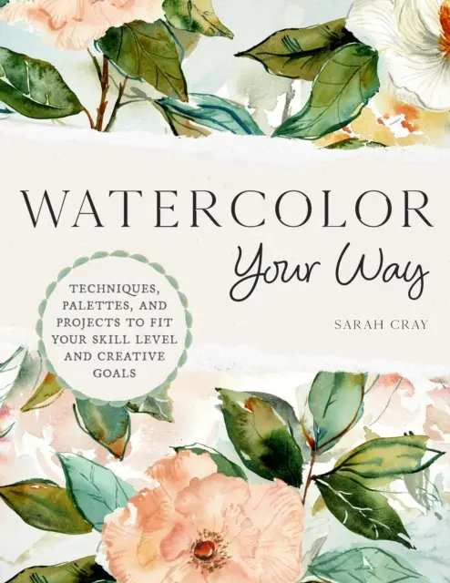 Watercolor Your Way: Techniques, Palettes, and Projects To Fit Your Skill Level and Creative Goals - Książki