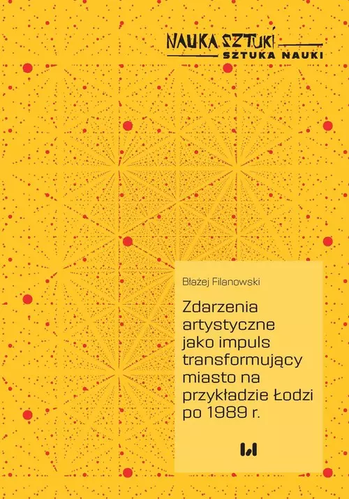 Zdarzenia artystyczne jako impuls transformujący miasto na przykładzie Łodzi po 1989 r. - Książki