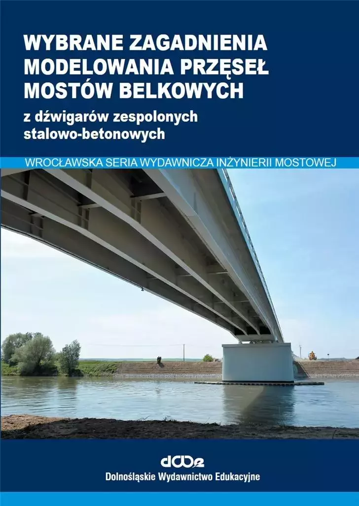 Wybrane zagadnienia modelowania przęseł mostów belkowych z dźwigarów zespolonych stalowo-betonowych - Książki