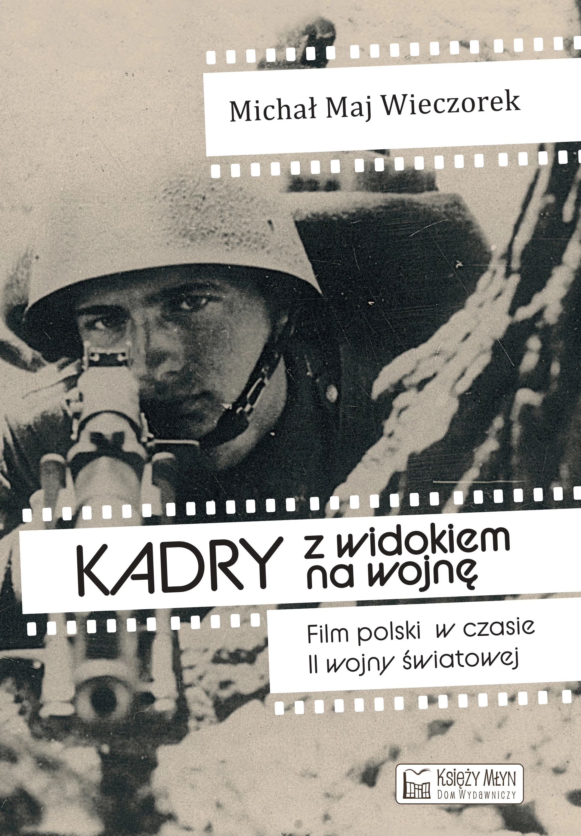 Kadry z widokiem na wojnę. Film polski w czasie II wojny światowej - Książki