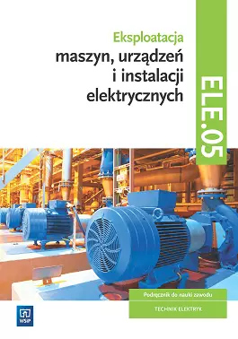 Eksploatacja maszyn, urządzeń i instalacji elektrycznych. Kwalifikacja ELE.05 - Książki