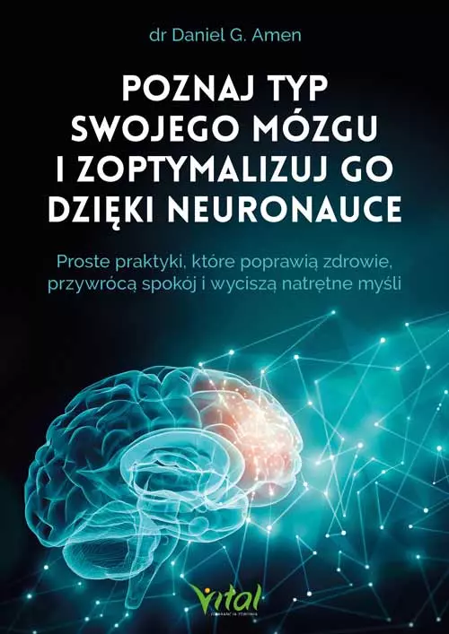 Poznaj typ swojego mózgu i zoptymalizuj go dzięki neuronauce. Proste praktyki, które poprawią zdrowie, przywrócą spokój i wyciszą natrętne myśli - Książki