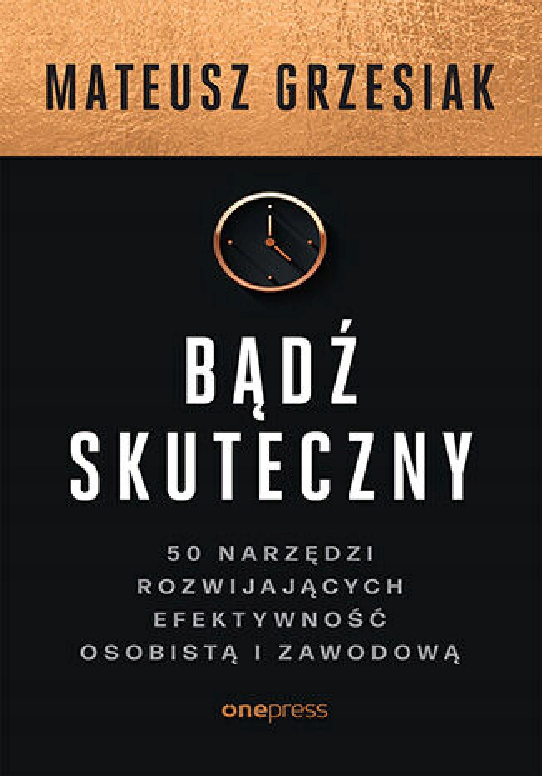 Bądź skuteczny. 50 narzędzi rozwijających efektywność osobistą i zawodową - Książki