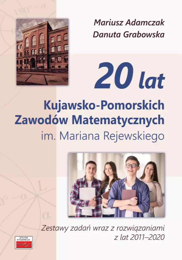 20 lat Kujawsko-Pomorskich Zawodów Matematycznych im. Mariana Rejewskiego. Zestawy zadań wraz z rozwiązaniami z lat 2011-2020 - Książki