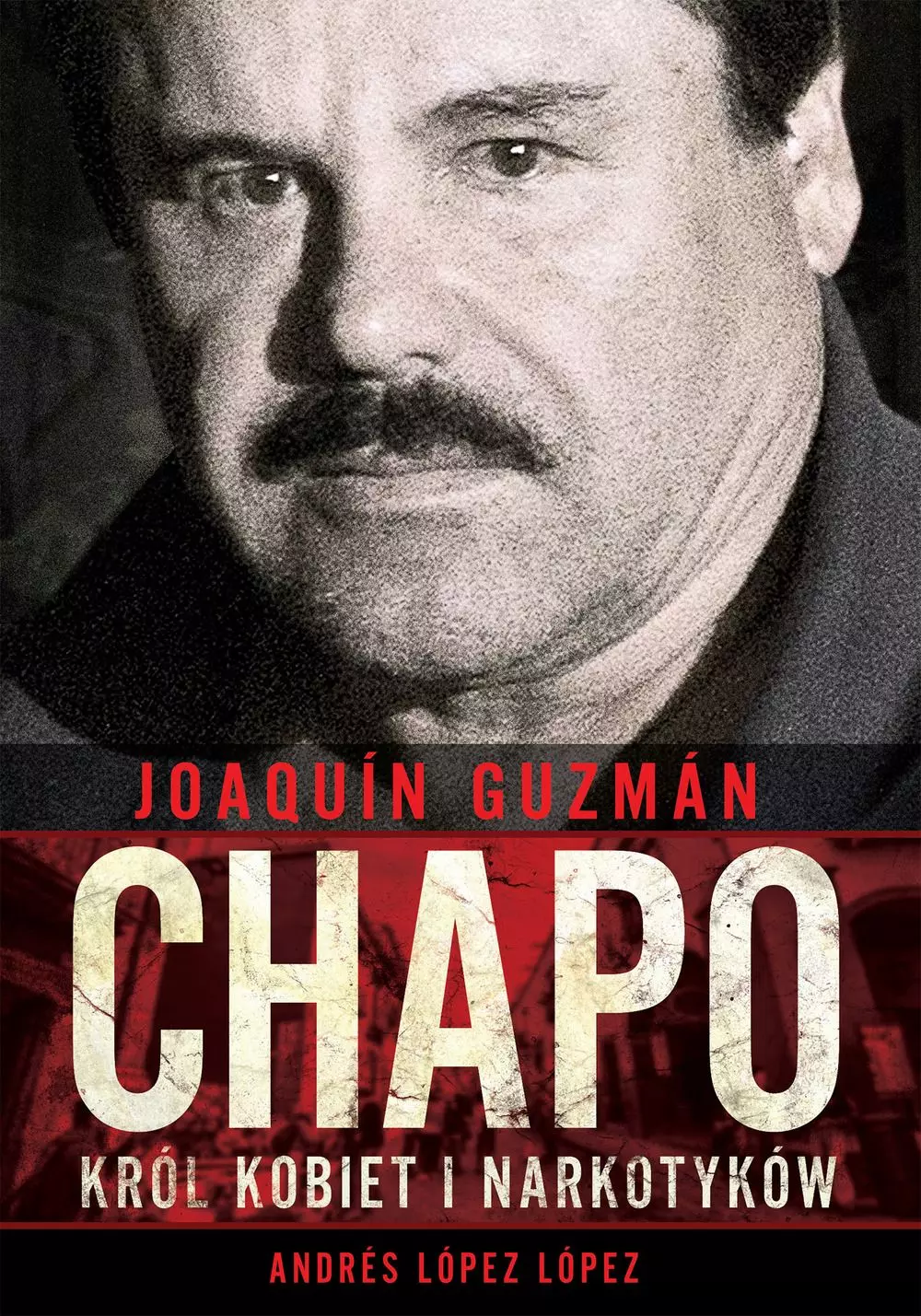 Joaquín „Chapo” Guzmán. Król kobiet i narkotyków - Książki