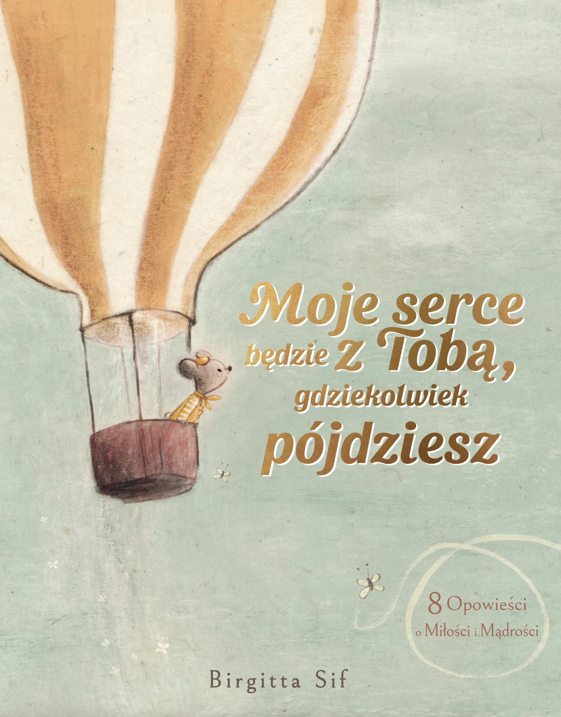 Moje serce będzie z Tobą, gdziekolwiek pójdziesz. 8 opowieści o miłości i mądrości - Książki