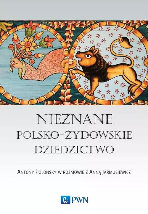 Nieznane polsko-żydowskie dziedzictwo. Profesor Antony Polonsky w rozmowie z Anną Jarmusiewicz - Książki