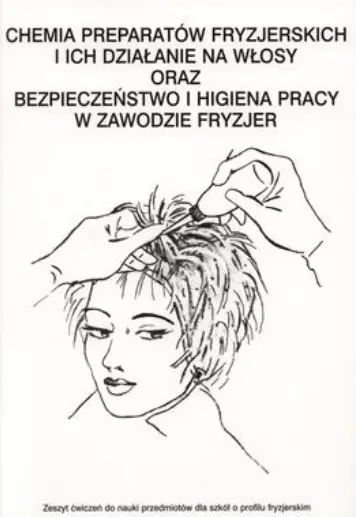 Chemia preparatów fryzjerskich i ich działanie na włosy oraz bezpieczeństwo i higiena pracy w zawodzie fryzjer. Zeszyt ćwiczeń do nauki przedmiotów dla szkół o profilu fryzjerskim - Książki