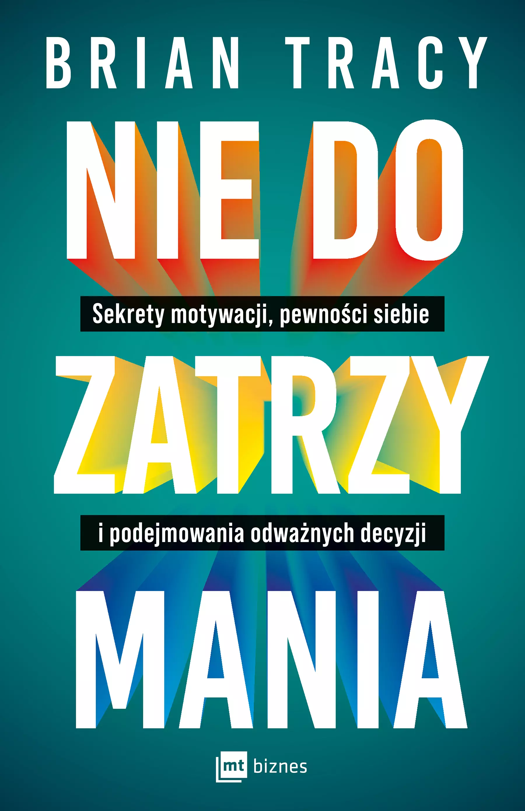 Nie do zatrzymania. Sekrety motywacji, pewności siebie i podejmowania odważnych decyzji - Książki