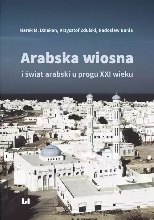 Arabska Wiosna i świat arabski u progu XXI wieku - Książki