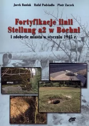 Fortyfikacje linii Stellung a2 w Bochni i zdobycie miasta w styczniu 1945 r. - Książki