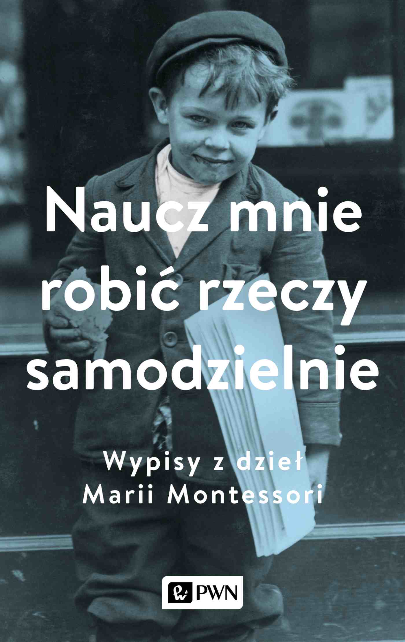 Naucz mnie robić rzeczy samodzielnie. Wypisy z dzieł Marii Montessori - Książki
