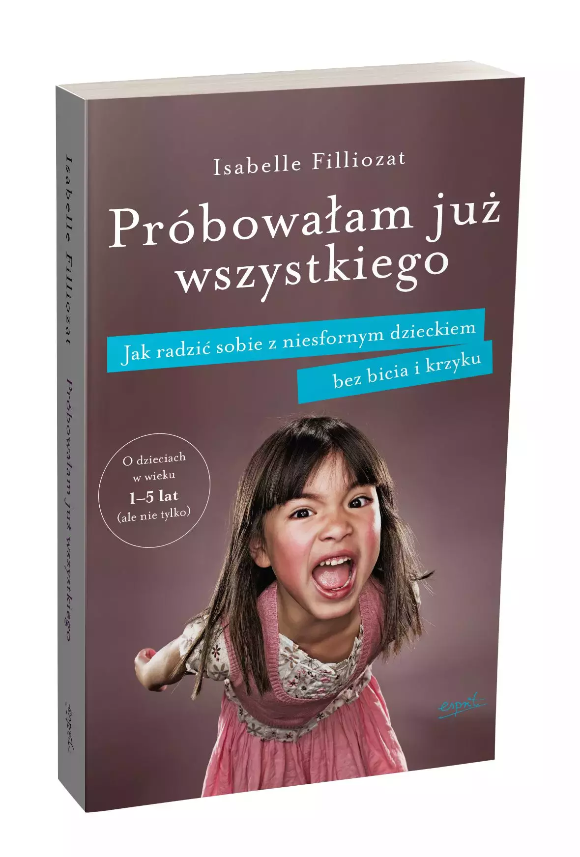 Próbowałam już wszystkiego. Jak radzić sobie z niesfornym dzieckiem bez bicia i krzyku - Książki