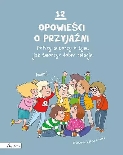 12 opowieści o przyjaźni. Polscy autorzy o tym, jak tworzyć dobre relacje - Książki