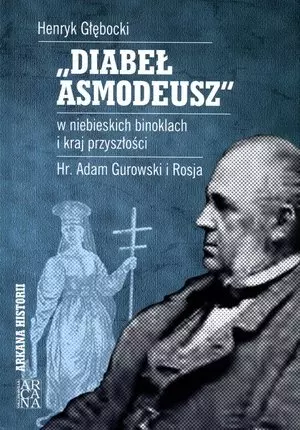 "Diabeł Asmodeusz" w niebieskich binoklach i kraj przyszłości. Hr Adam Gurowski i Rosja - Książki