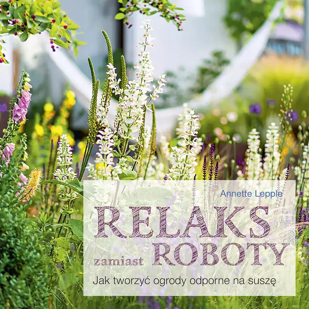 Relaks zamiast roboty. Jak tworzyć ogrody odporne na suszę - Książki